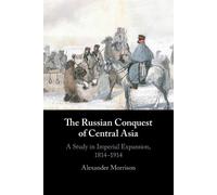 Alexander Morrison The Russian Conquest of Central Asia (Tascabile)