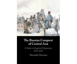 Alexander Morrison The Russian Conquest of Central Asia (Tascabile)