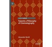 Alexander Nevill Towards a Philosophy of Cinematography (Copertina rigida)