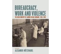 Alexander Nützenadel Bureaucracy, Work and Violence (Tascabile)
