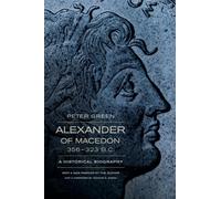 Alexander of Macedon, 356Â 323 B.C.: A Historical Biography by Peter Green