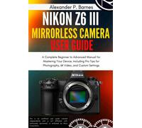 Alexander P. B Nikon Z6 III Mirrorless Camera User Guide: A Complet (Tascabile)