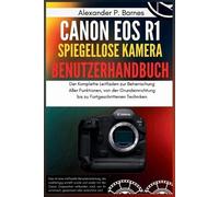 Alexander P Barnes Canon EOS R1 Spiegellose Kamera Benutzerhandbuch (Tascabile)