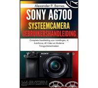 Alexander P Barnes Sony a6700 Systeemcamera Gebruikershandleiding (Tascabile)