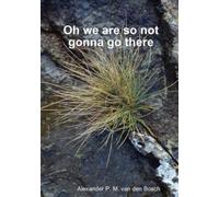 Alexander P M Van Den Bosch Oh we are so not gonna go there (Tascabile)