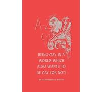 Alexander Paul A-Z Of Being Gay In A World Which Also Wants To Be G (Tascabile)
