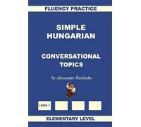 Alexander Pavle Simple Hungarian, Conversational Topics, Elementary (Tascabile)