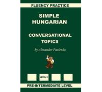 Alexander Pavle Simple Hungarian, Conversational Topics, Pre-Interme (Tascabile)