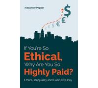 Alexander Pepper If You're So Ethical, Why Are You So Highly Paid? (Tascabile)