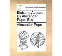 Alexander Pope Eloisa to Abelard. by Alexander Pope, Esq. (Tascabile)