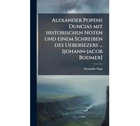 Alexander Popens Duncias mit historischen Noten und einem Schreiben des Uebersezers ... [johann-jacob Bodmer]