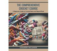 Alexander R Williamson The Comprehensive Crochet Course (Tascabile)