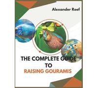 Alexander Reef The Complete Guide to Raising Gouramis (Tascabile)
