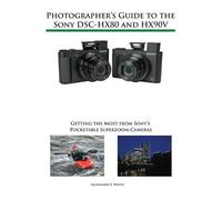 Alexander S Whit Photographer's Guide to the Sony DSC-HX80 and HX90 (Tascabile)