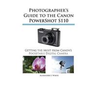 Alexander S White Photographer's Guide to the Canon Powershot S110 (Tascabile)