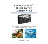 Alexander S White Photographer's Guide to the Fujifilm X100S (Tascabile)