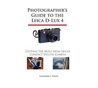 Alexander S. White Photographer's Guide to the Leica D-Lux 4 (Tascabile)