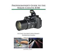 Alexander S White Photographer's Guide to the Nikon Coolpix B700 (Tascabile)