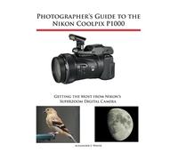 Alexander S White Photographer's Guide to the Nikon Coolpix P1000 (Tascabile)