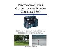 Alexander S White Photographer's Guide to the Nikon Coolpix P500 (Tascabile)
