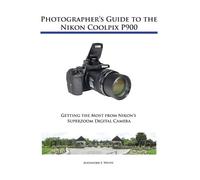 Alexander S White Photographer's Guide to the Nikon Coolpix P900 (Tascabile)