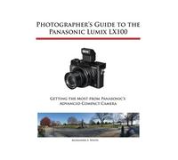 Alexander S White Photographer's Guide to the Panasonic Lumix LX100 (Tascabile)