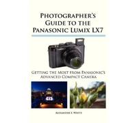 Alexander S White Photographer's Guide to the Panasonic Lumix LX7 (Tascabile)