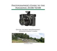 Alexander S White Photographer's Guide to the Panasonic ZS100/TZ100 (Tascabile)