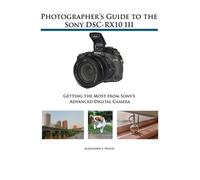 Alexander S White Photographer's Guide to the Sony DSC-RX10 III (Tascabile)