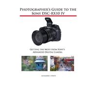 Alexander S White Photographer's Guide to the Sony DSC-RX10 IV (Tascabile)