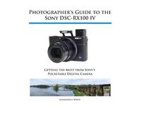 Alexander S White Photographer's Guide to the Sony DSC-RX100 IV (Tascabile)