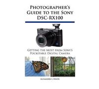 Alexander S White Photographer's Guide to the Sony DSC-RX100 (Tascabile)