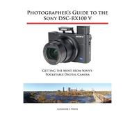 Alexander S White Photographer's Guide to the Sony DSC-RX100 V (Tascabile)