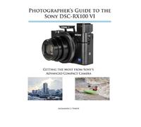 Alexander S White Photographer's Guide to the Sony DSC-RX100 VI (Tascabile)