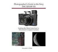 Alexander S White Photographer's Guide to the Sony DSC-RX100 VII (Tascabile)