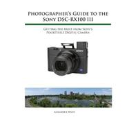 Alexander S White Photographer's Guide to the Sony RX100 III (Tascabile)