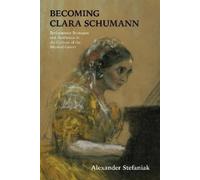 Alexander Stefaniak Becoming Clara Schumann (Tascabile)