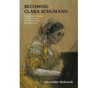Becoming Clara Schumann: Performance Strategies and Aesthetics in the Culture