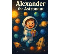Alexander the Astronaut: A Cosmic Chapter Book Adventure Through the Solar System