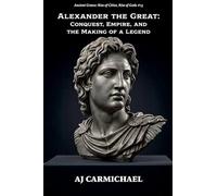 Alexander the Great: Conquest, Empire, and the Making of a Legend: 13
