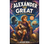 Alexander the Great: How Did a Boy Become a Legendary King?