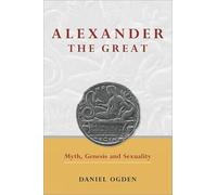 Alexander the Great: Myth, Genesis and Sexuality