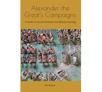Alexander the Great’s Campaigns: A Guide to Ancient Political and Military Gaming: 3