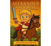 Alexander The Great: The Boy Who Would Be King