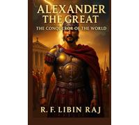 Alexander the Great: The Conqueror of the World: A Powerful Historical Biography on Alexander’s Rise, Battles, Empire, and the Legacy That Shaped the Ancient World
