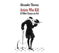 Alexander Theroux Artists Who Kill & Other Essays on Art (Tascabile)