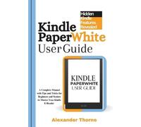 Kindle Paperwhite User Guide: A Complete Manual with Tips and Tricks for Beginners and Seniors to Master Your Kindle E-Reader