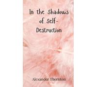 Alexander Thornton In the Shadows of Self-Destruction (Copertina rigida)