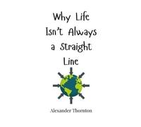 Alexander Thornton Why Life Isn't Always a Straight Line (Copertina rigida)