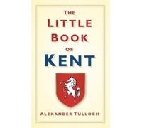 Alexander Tulloch The Little Book of Kent (Copertina rigida)